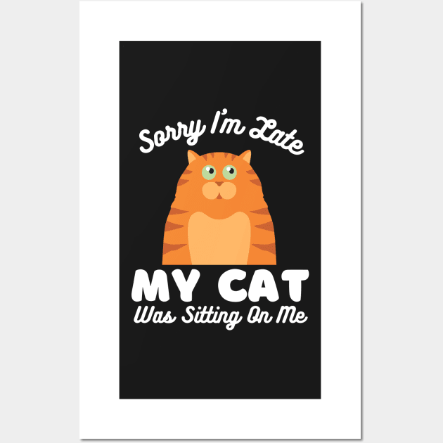 Sorry I Am Late My Cat Was Sitting On Me, Sorry I'm Late, Wall Art by Coralgb